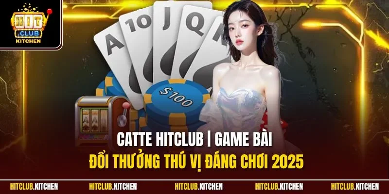Catte Hitclub | Game Bài Đổi Thưởng Thú Vị Đáng Chơi 2025